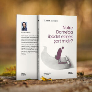 Notre Dame’da İbadet Etmek Şart Mıdır?- Äliyhan Jaqsılıq